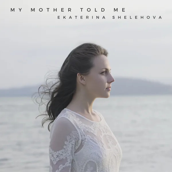 My Mother Told Me — Ekaterina Shelehova